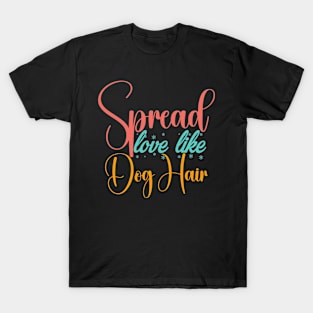 Spread Love Like Dog Hair , Dog Lover Mom And Dad T-Shirt